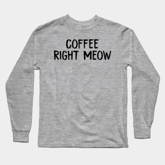 coffee right meow Cat and Coffee Lover Long Sleeve T-Shirt by TIHONA